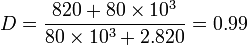 D=\dfrac{820+80\times 10^{3}}{80\times 10^{3} +2.820}=0.99