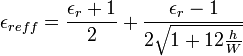 \epsilon_{reff}=\frac{\epsilon_r+1}{2}+\frac{\epsilon_r-1}{2\sqrt{1+12\frac{h}{W}}}