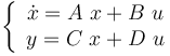 \left\{ 
\begin{array}{c}
\dot{x}=A~x+B~u \\ 
y=C~x+D~u
\end{array}
\right. 