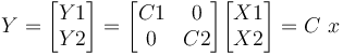 
Y = \begin{bmatrix} Y1 \\ Y2 \end{bmatrix}
 = \begin{bmatrix} C1 & 0 \\ 0 & C2 \end{bmatrix} \begin{bmatrix} X1 \\ X2 \end{bmatrix} 
 = C~x
