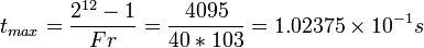 t_{max}=\dfrac{2^{12}-1}{Fr} = \dfrac{4095}{40*103}= 1.02375\times 10^{-1} s