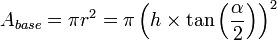  A_{base}=\pi r^2 = \pi\left(h\times\tan\left(\dfrac{\alpha}{2}\right)\right)^2